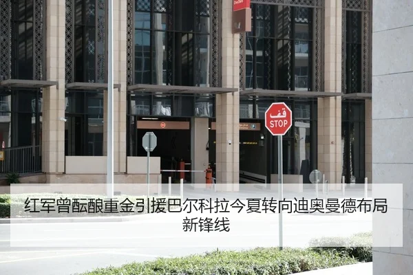 红军曾酝酿重金引援巴尔科拉今夏转向迪奥曼德布局新锋线